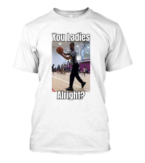 You Ladies Alright Omar The Ref Basketball Meme T-Shirt