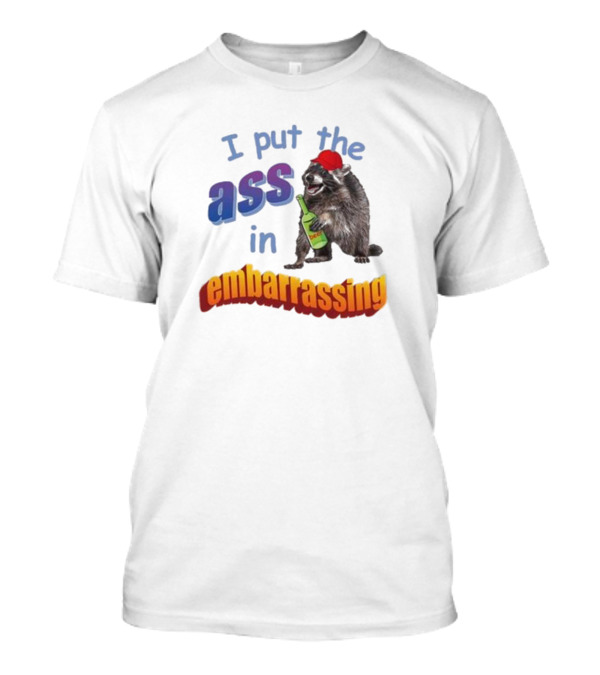 Raccoon Holding Bottle I Put The Ass In Embarrassing T-Shirt