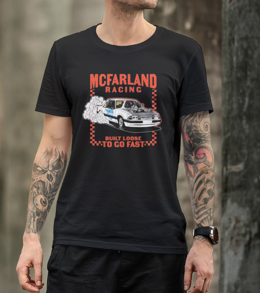 Mcfarland Racing Built Loose To Go Fast Burnout T-Shirt