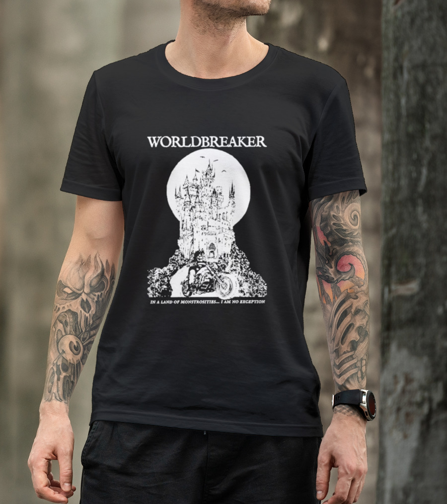 Worldbreaker Castle Biker In A Land Of Monstrosities I Am No Exception T-Shirt