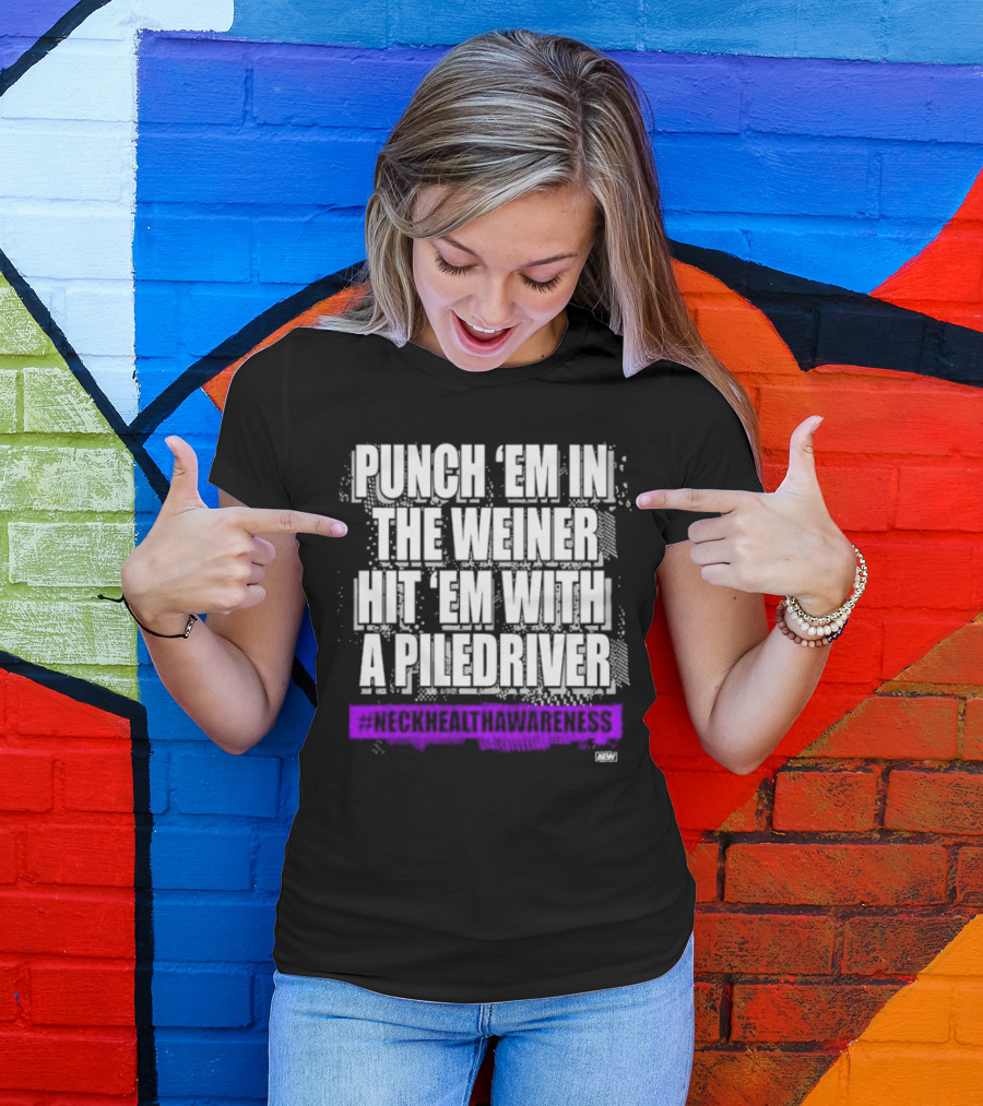 PUNCH 'EM IN THE WEINER HIT 'EM WITH A PILEDRIVER AEW NECK HEALTH AWARENESS T-Shirt