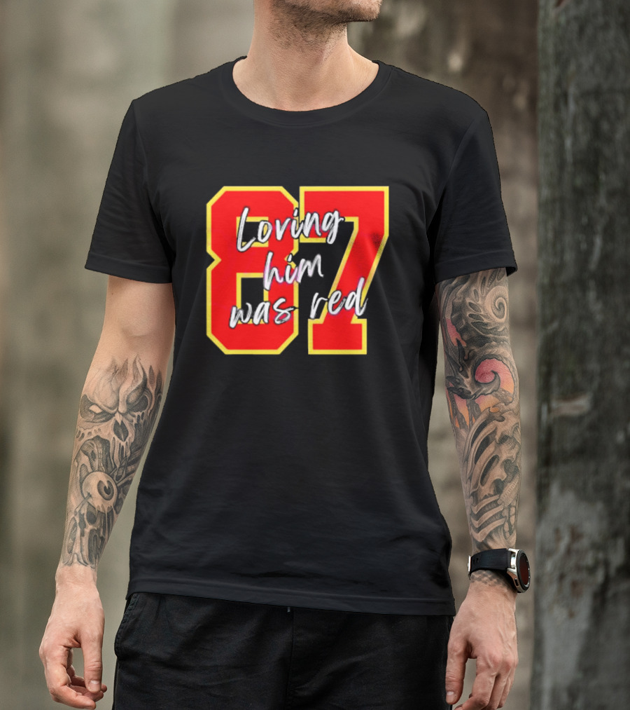 87 Loving Him Was Red Kansas City Football Chiefs Fan T-Shirt