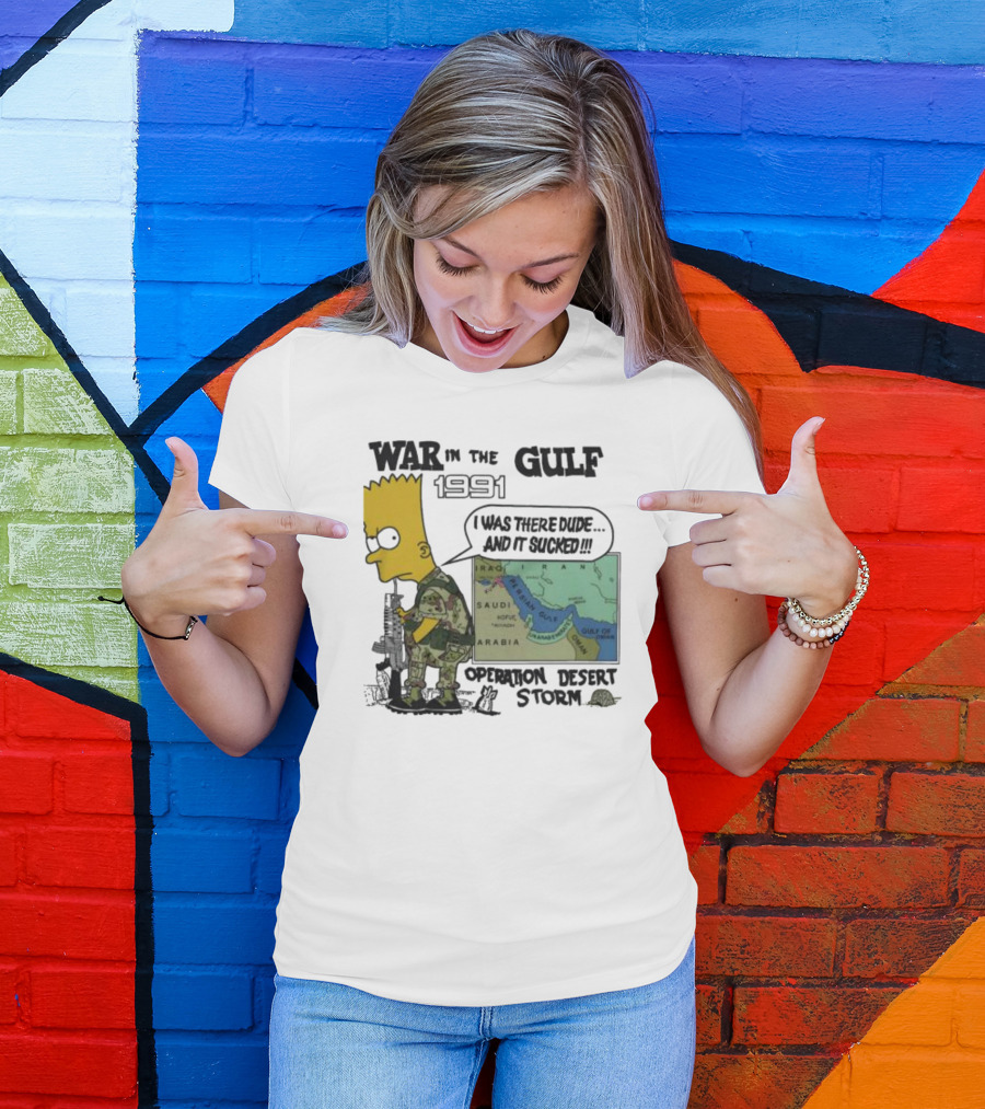 Bart Simpson War In The Gulf 1991 I Was There Dude And It Sucked Operation Desert Storm T-Shirt