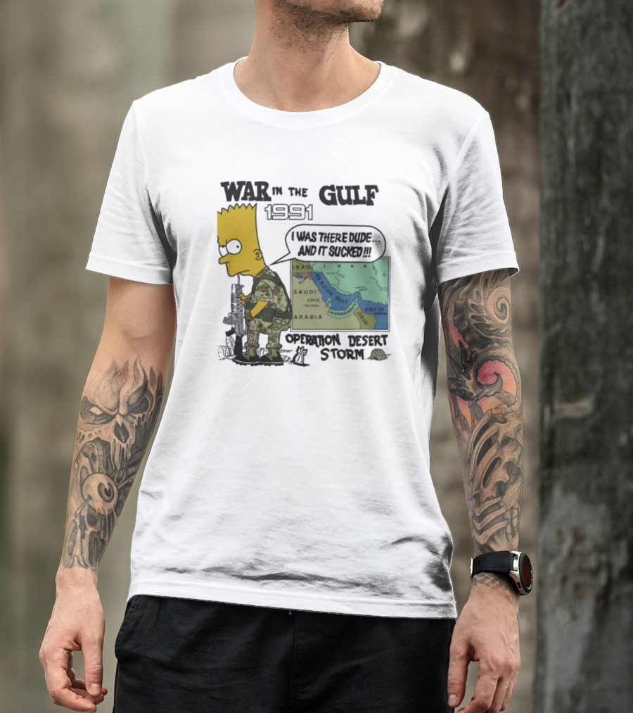 Bart Simpson War In The Gulf 1991 I Was There Dude And It Sucked Operation Desert Storm T-Shirt