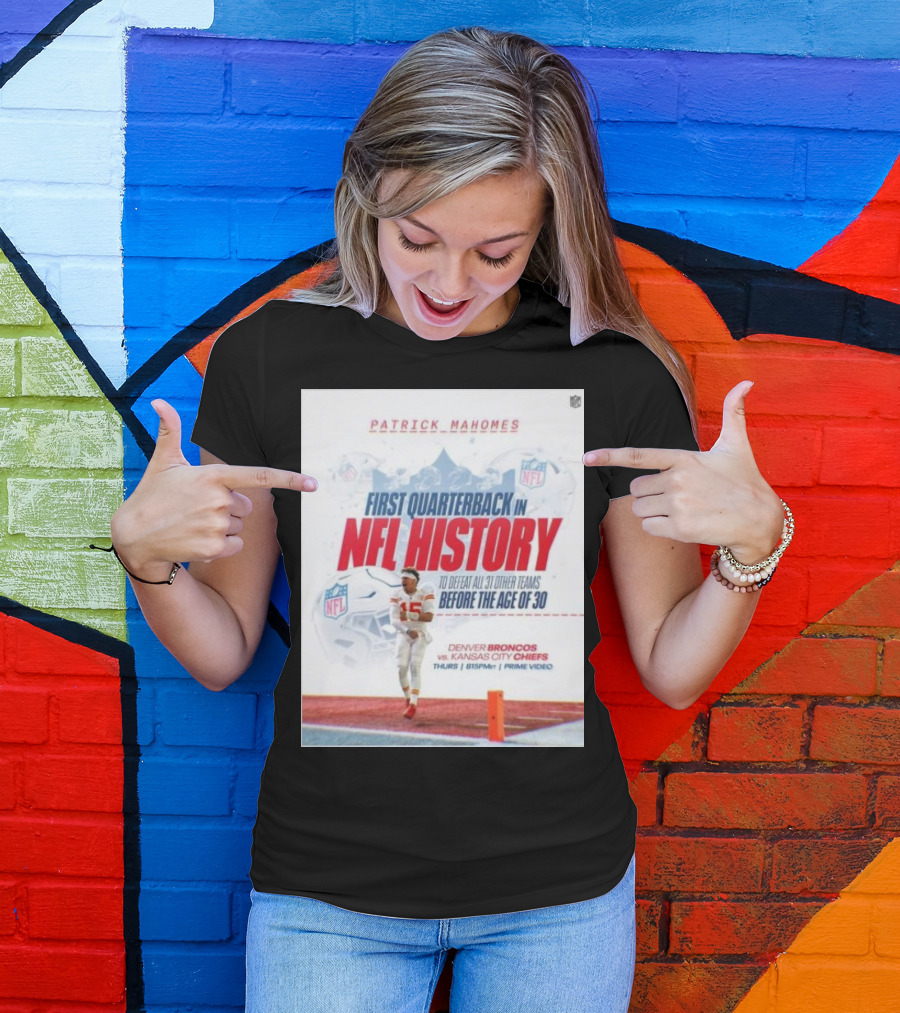 Patrick Mahomes First Quarterback In NFL History To Defeat All 31 Other Teams Before The Age Of 30 Denver Broncos Vs Kansas City Chiefs T-Shirt