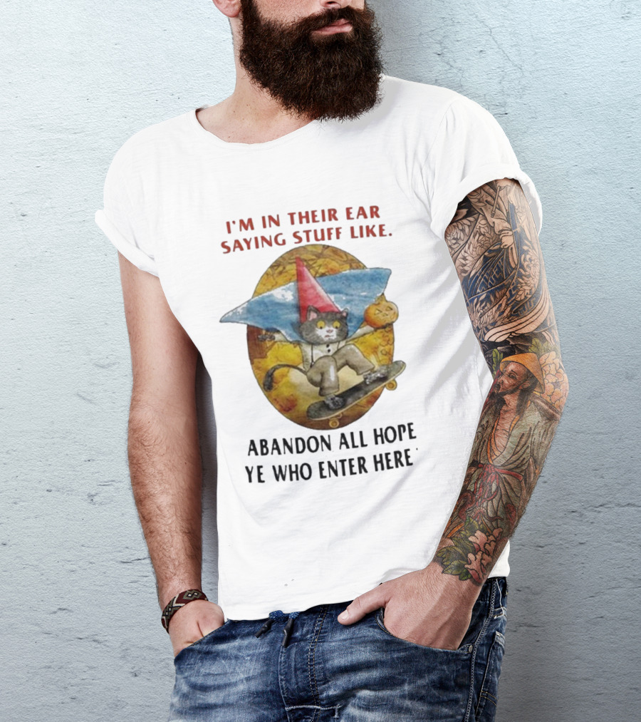 I’m In Their Ear Saying Stuff Like Abandon All Hope Ye Who Enter Here Cat On Skateboard With Pumpkin And Hat T-Shirt