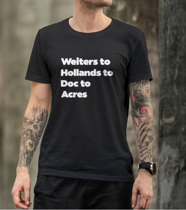Weiters To Hollands To Doc To Acres T-Shirt