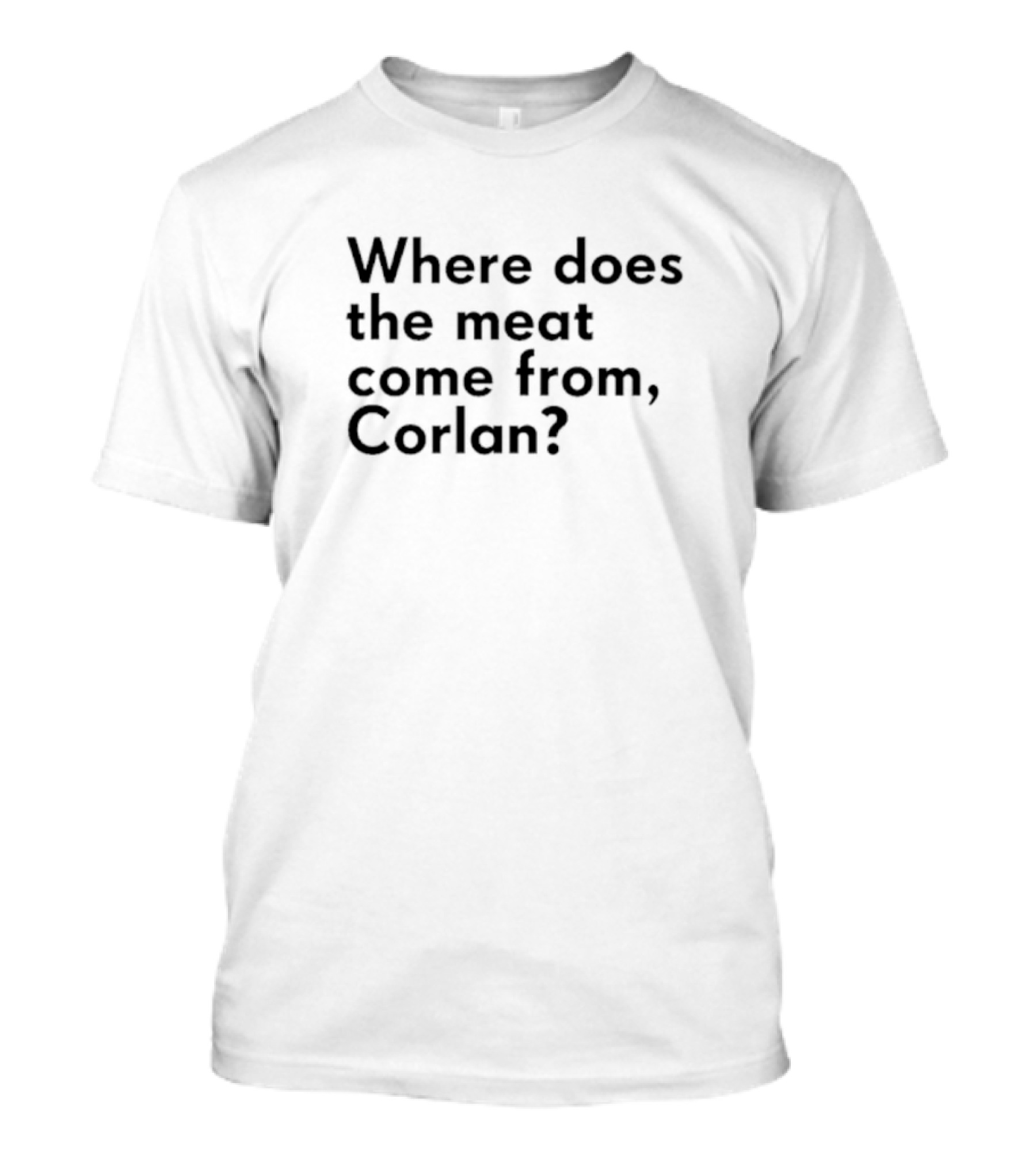 Where Does The Meat Come From Corlan Question T-Shirt