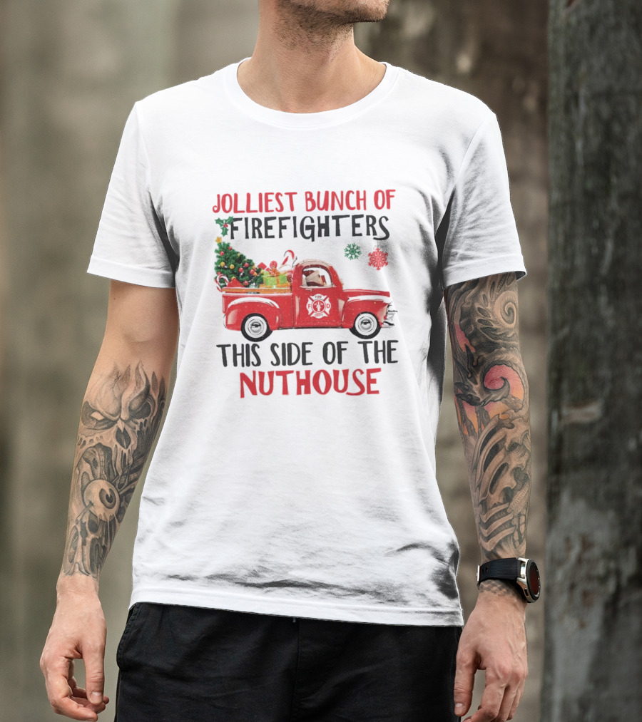 Jolliest Bunch Of Firefighters This Side Of The Nuthouse Christmas Red Truck Gifts Snowflakes T-Shirt