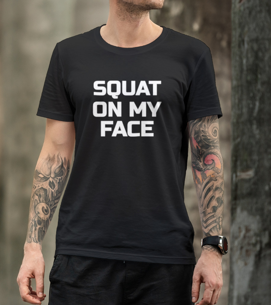 Squat On My Face T-Shirt