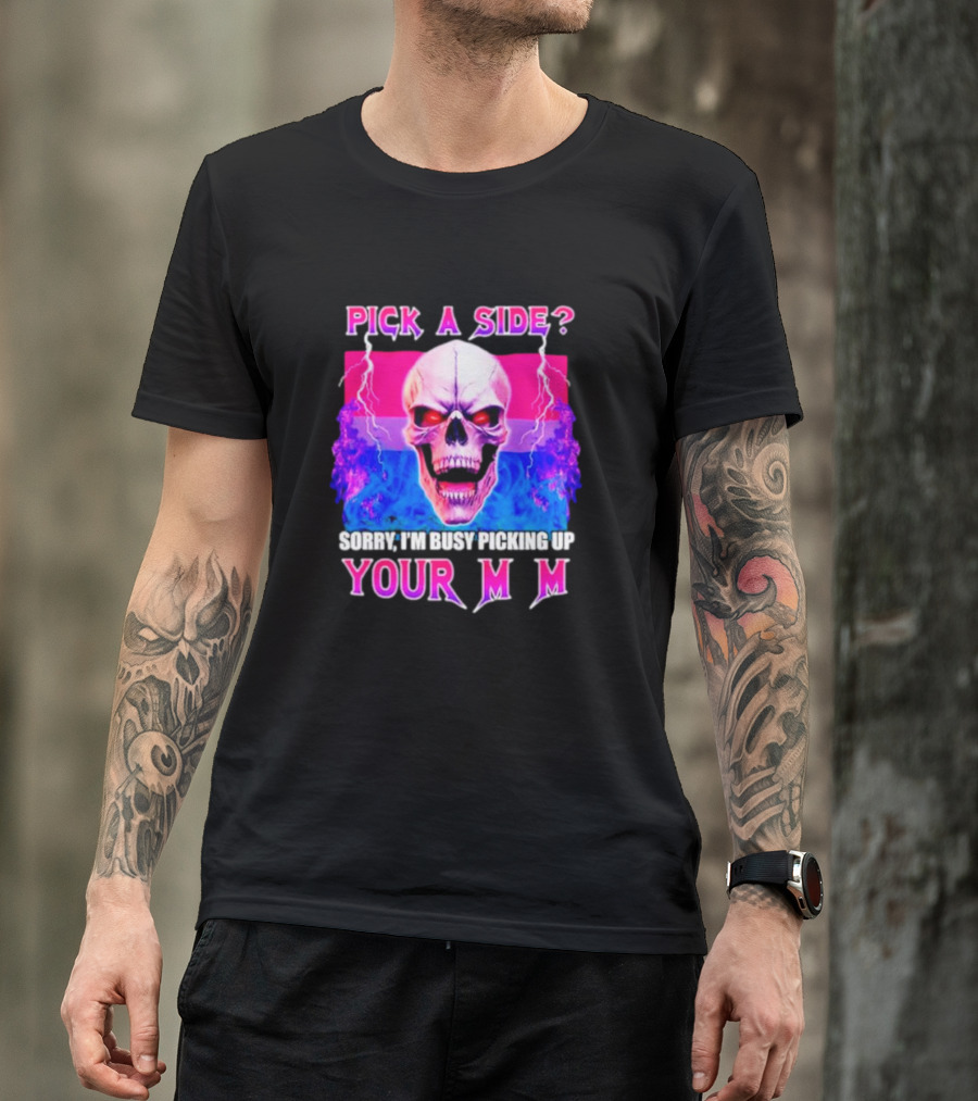 Pick A Side Skull Sorry I'm Busy Picking Up Your Mom T-Shirt
