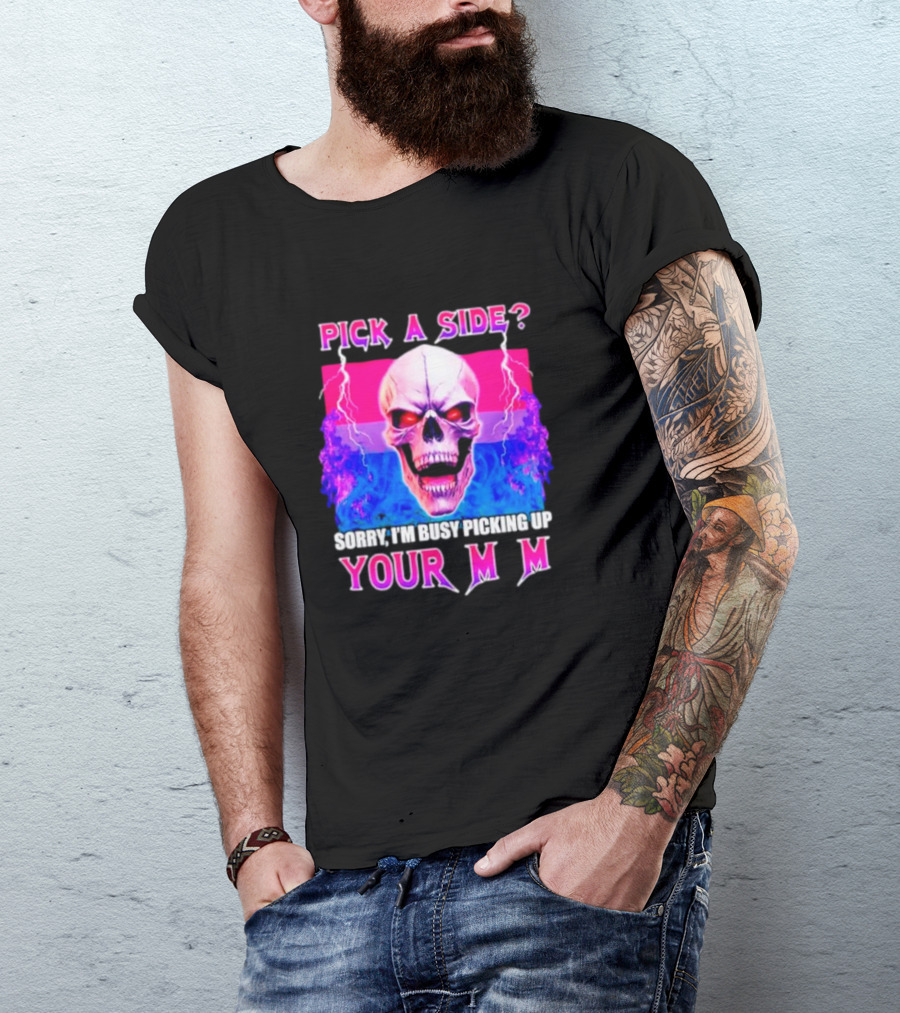 Pick A Side Skull Sorry I'm Busy Picking Up Your Mom T-Shirt