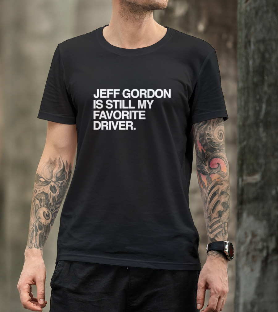 Jeff Gordon Is Still My Favorite Driver T-Shirt