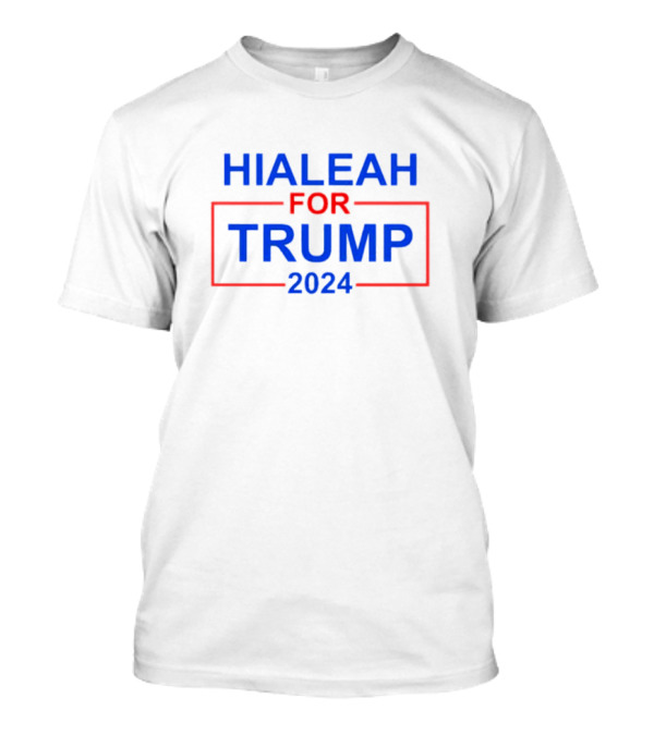 Hialeah For Trump 2024 Election Support Campaign T-Shirt