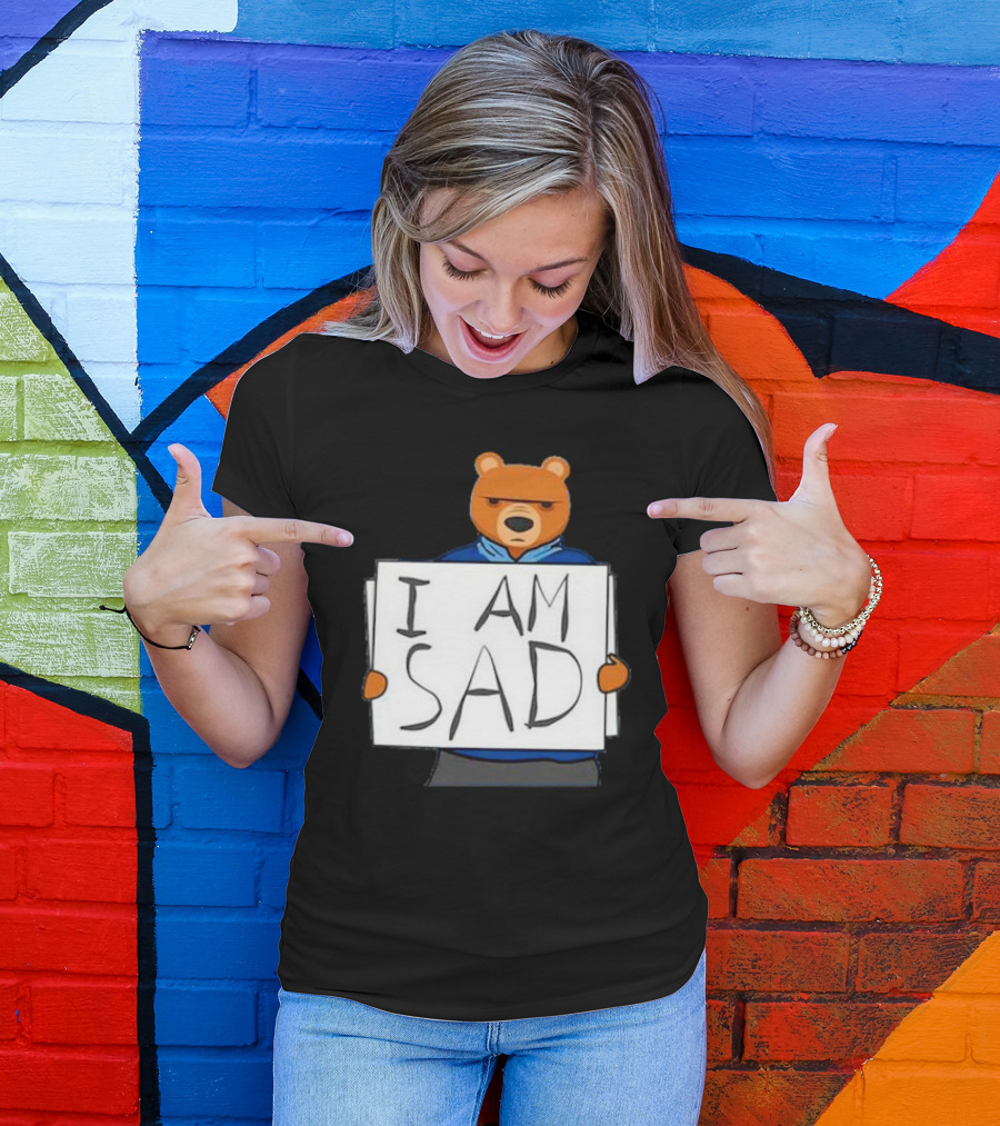 I Am Sad Bear Sign T-Shirt