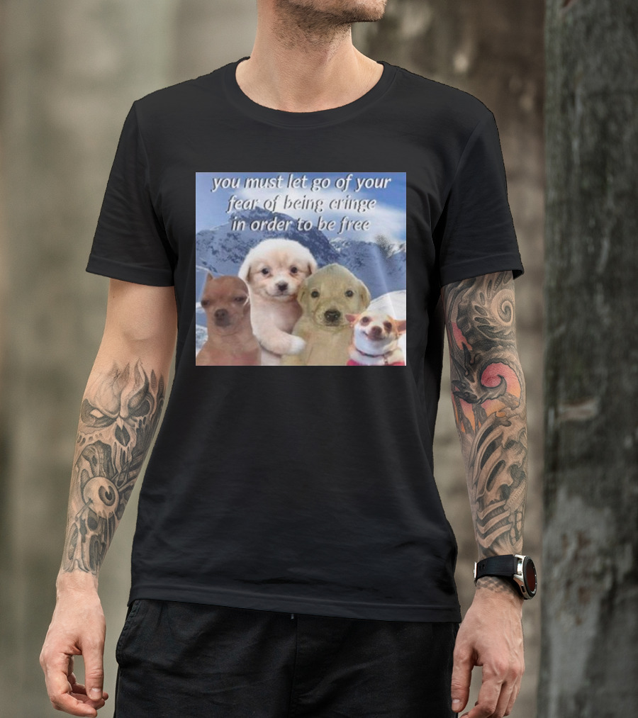 You Must Let Go Of Your Fear Of Being Cringe In Order To Be Free Dog Image With Four Cute Puppies In Snowy Mountain Scene T-Shirt
