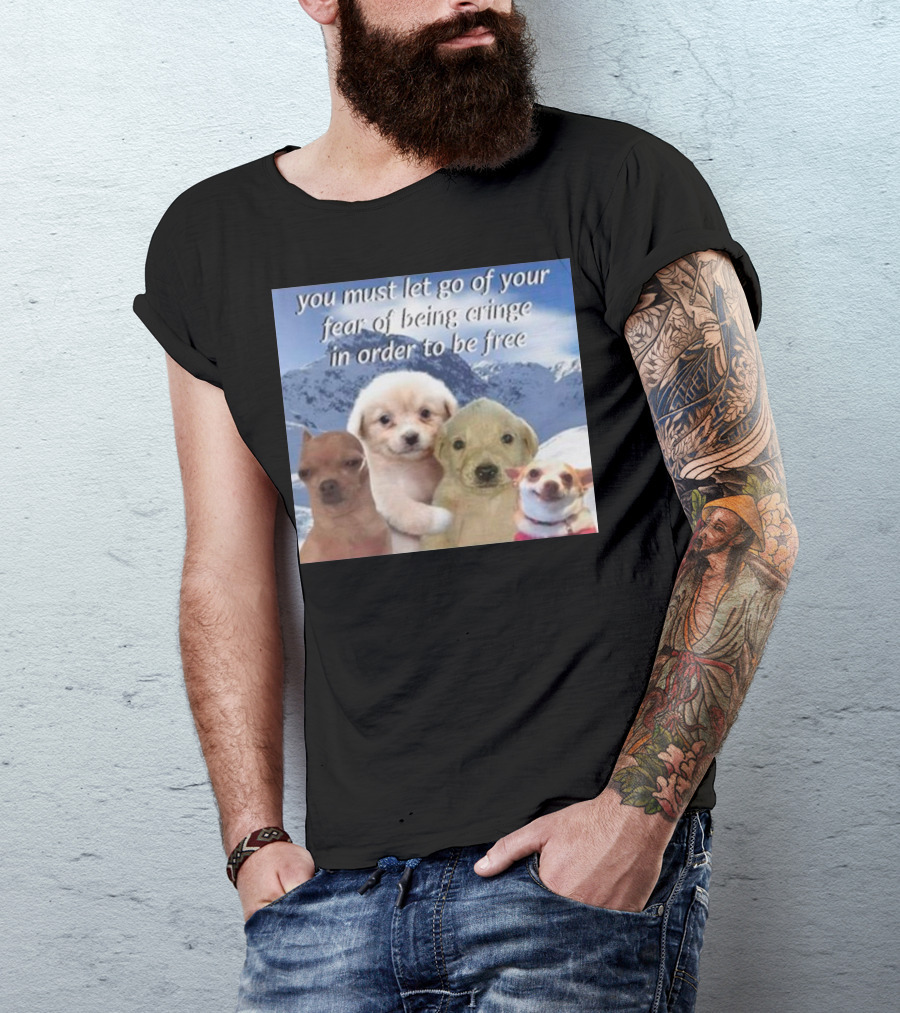 You Must Let Go Of Your Fear Of Being Cringe In Order To Be Free Dog Image With Four Cute Puppies In Snowy Mountain Scene T-Shirt