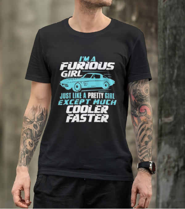 I Am A Furious Girl Just Like A Pretty Girl Except Much Cooler Faster T-Shirt