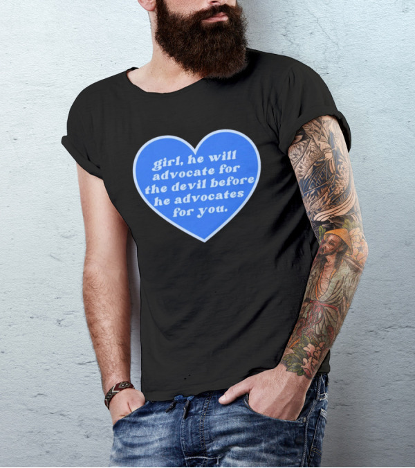 Girl He Will Advocate For The Devil Before He Advocates For You Blue Heart T-Shirt