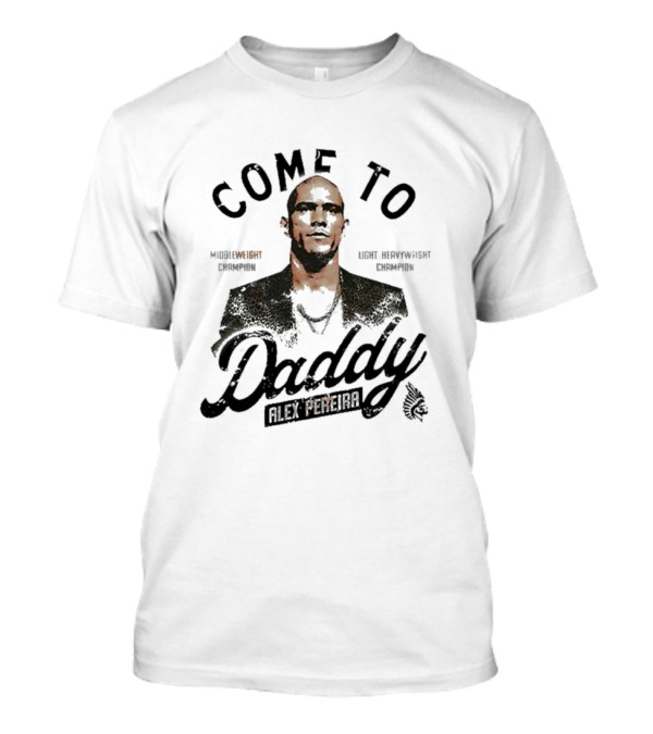 Come To Daddy Alex Pereira Middleweight Light Heavyweight Champion T-Shirt