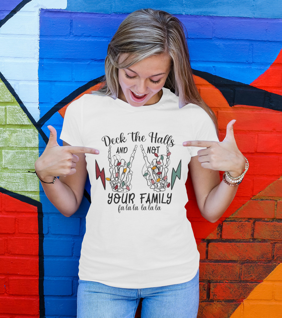 Deck The Halls And Not Your Family Skeleton Hands With Christmas Lights Fa La La La La La La La T-Shirt