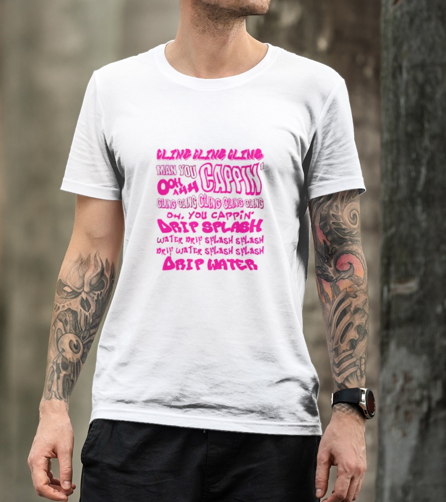 CLING CAP’IN OOH AHH DRIP SPLASH WATER SPLASH DRIP WATER SPLASH SPLASH DRIP WATER T-Shirt