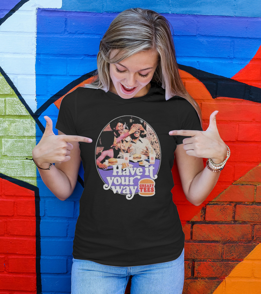 Have It Your Way Greazy Tees Burger Fun T-Shirt