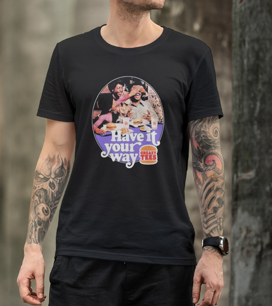 Have It Your Way Greazy Tees Burger Fun T-Shirt