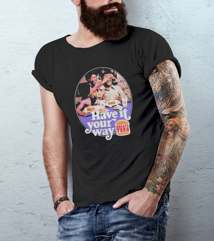 Have It Your Way Greazy Tees Burger Fun T-Shirt