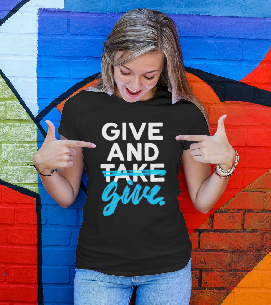 GIVE AND GIVE Text With TAKE Crossed Out T-Shirt