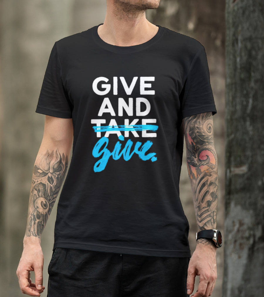 GIVE AND GIVE Text With TAKE Crossed Out T-Shirt