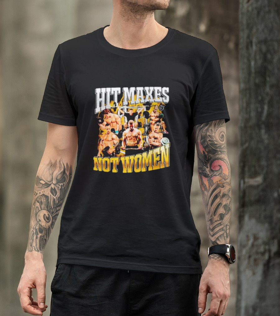 HIT MAXES NOT WOMEN Gym Bodybuilding Motivation With Muscular Men T-Shirt