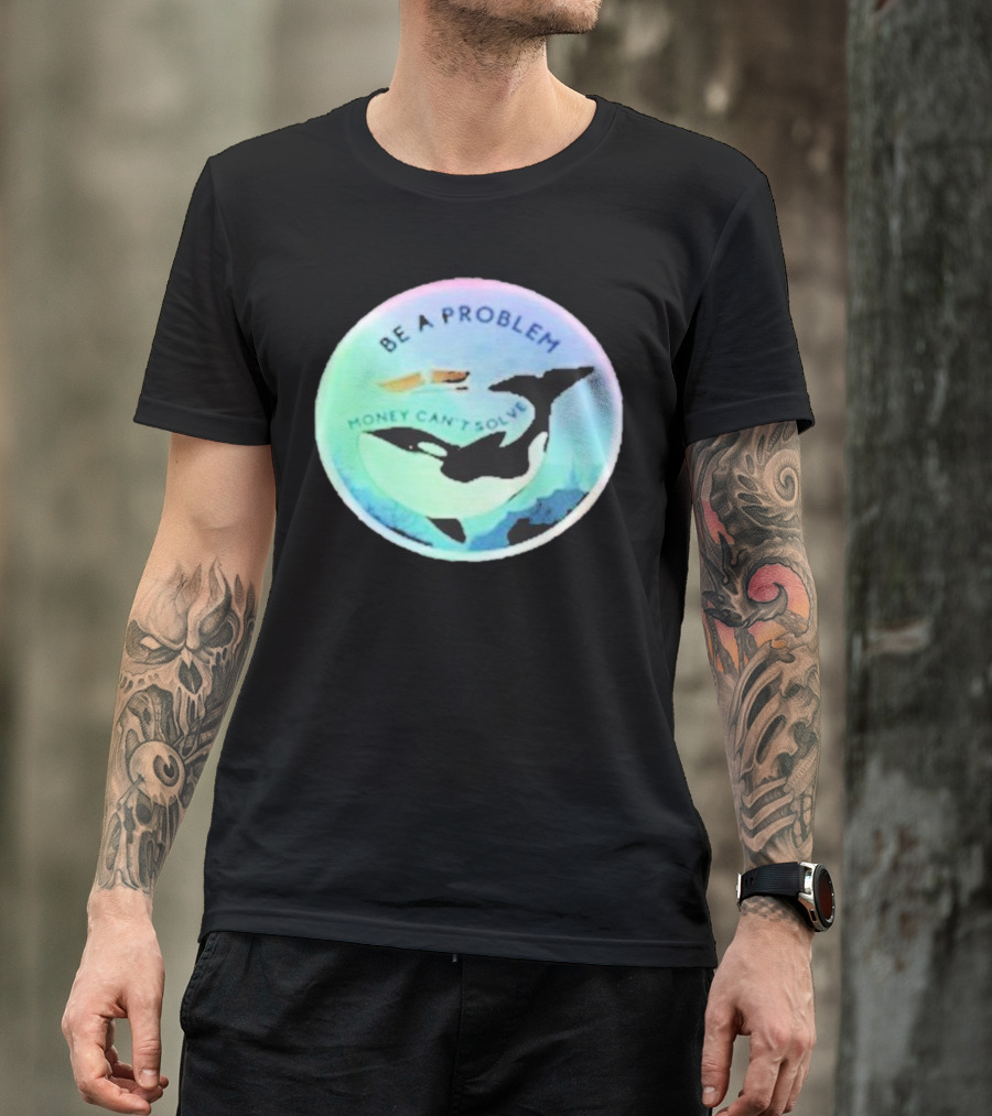 Be A Problem Money Can’t Solve Orca Whale Ocean Scene T-Shirt
