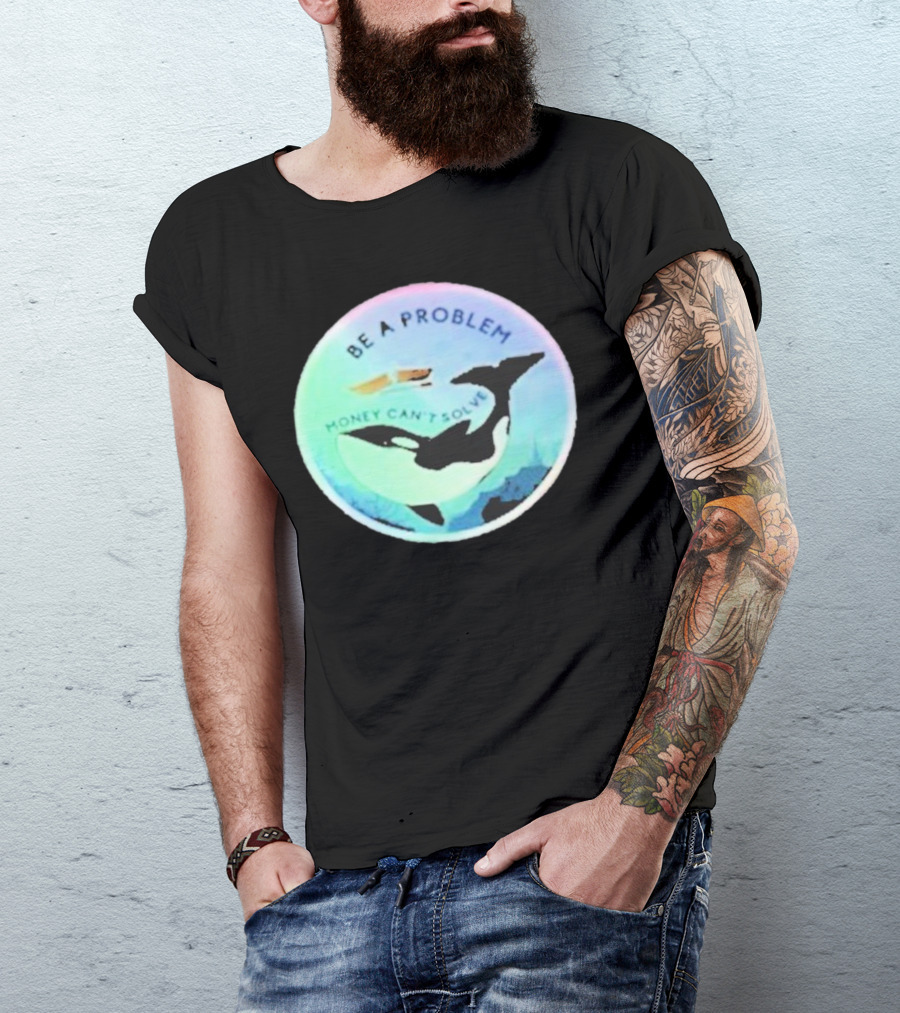 Be A Problem Money Can’t Solve Orca Whale Ocean Scene T-Shirt