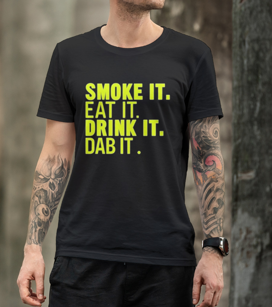 Smoke It Eat It Drink It Dab It T-Shirt