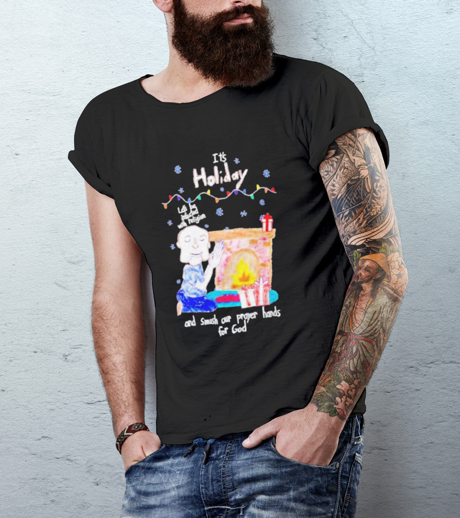 It’s Holiday Let’s Be Infected With Religion And Smush Our Prayer Hands For God Fireplace And Gifts T-Shirt