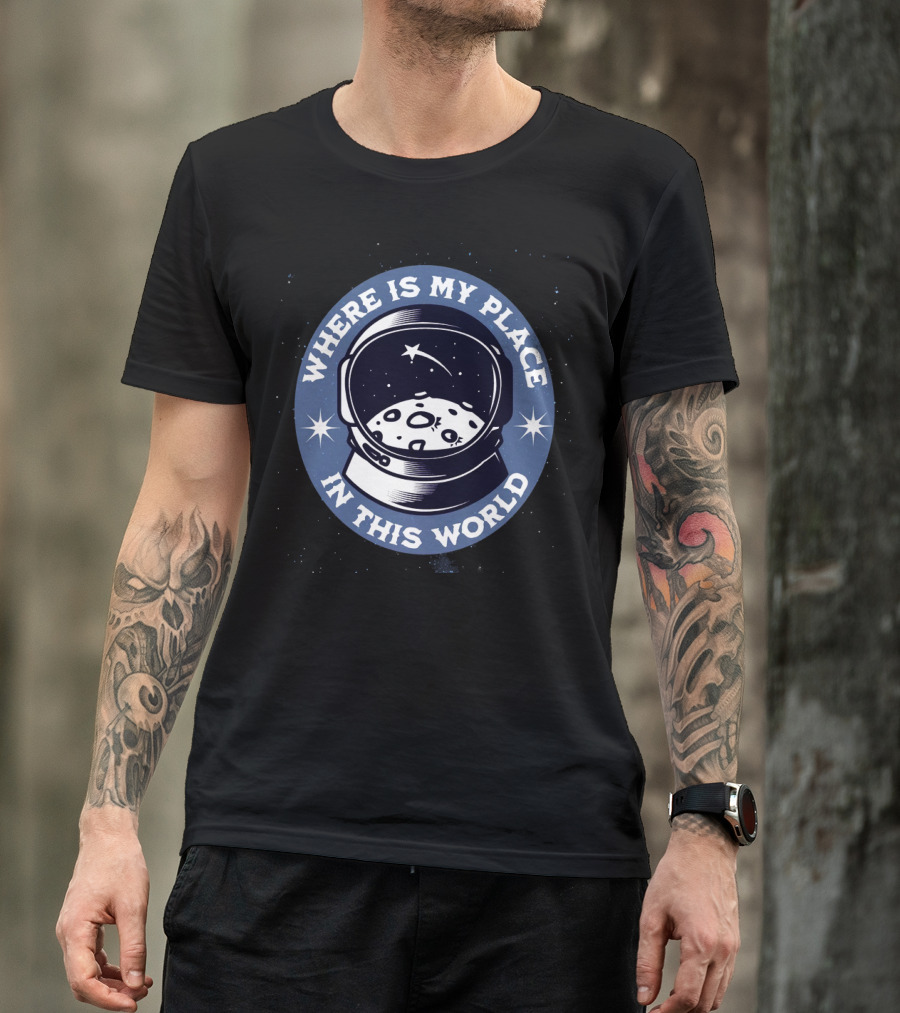 WHERE IS MY PLACE IN THIS WORLD Astronaut T-Shirt