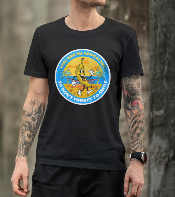 YOU ARE SO APPEALING SO DON'T FORGET TO SMILE Banana Project T-Shirt