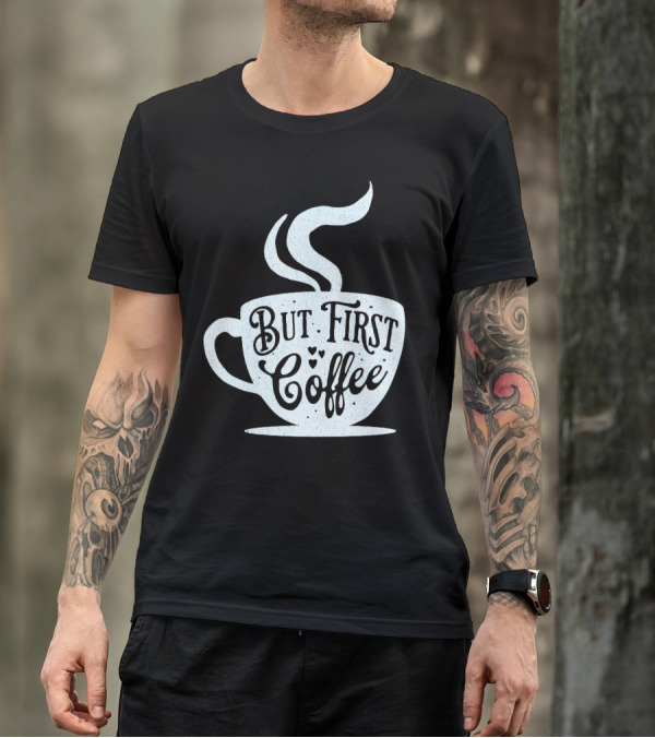 But First Coffee Cup Design Hand Lettering Typography T-Shirt