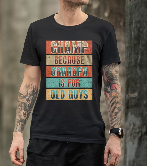 Champ Because Grandpa Is For Old Guys T-Shirt