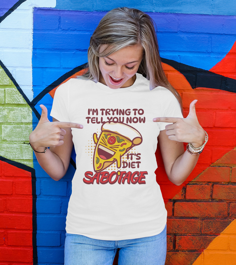 I'm Trying To Tell You Now It's Diet Sabotage Pizza Cartoon T-Shirt