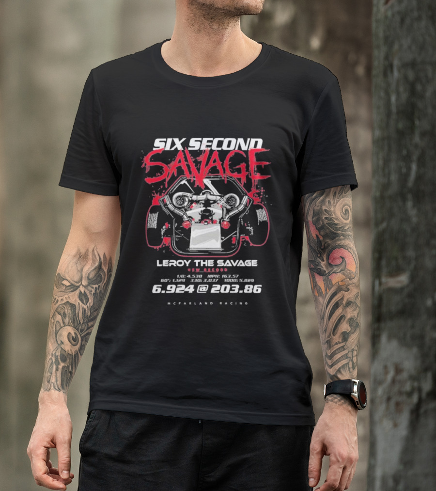 Six Second Savage Leroy The Savage 6.924 @ 203.86 McFarland Racing T-Shirt