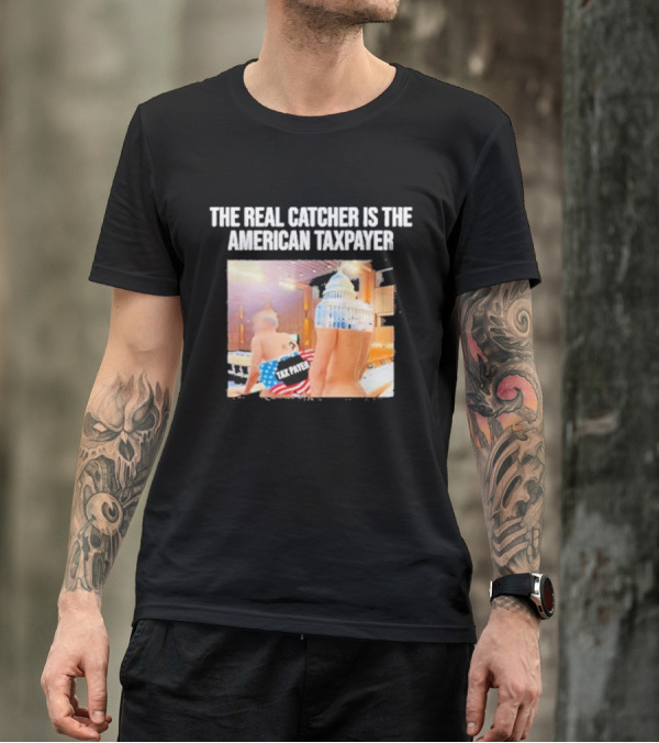 The Real Catcher Is The American Taxpayer With US Capitol And Taxpayer Label Text T-Shirt