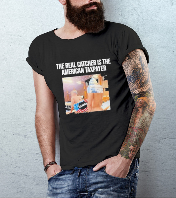The Real Catcher Is The American Taxpayer With US Capitol And Taxpayer Label Text T-Shirt