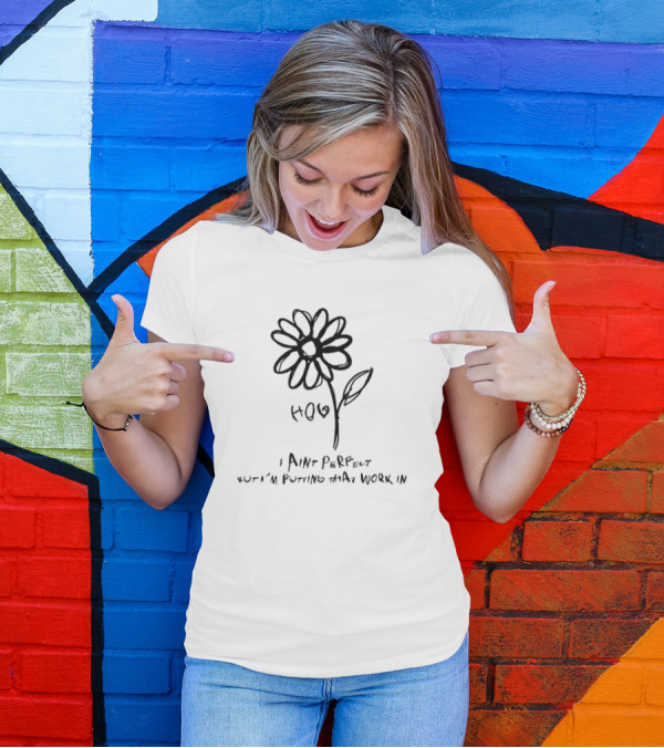 HOPE I Ain’t Perfect But I’m Putting That Work In Flower Sketch T-Shirt