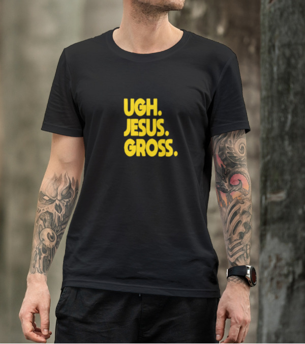 Ugh Jesus Gross T-Shirt