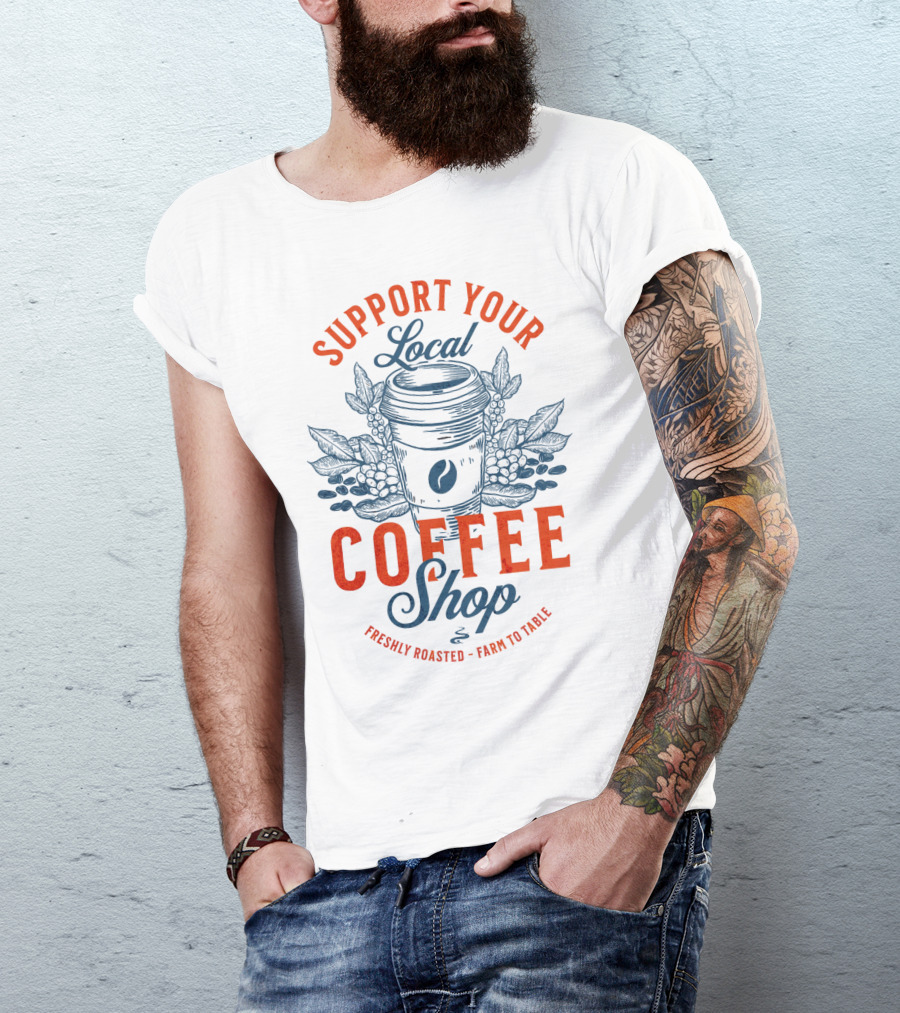 Support Your Local Coffee Shop Freshly Roasted Farm To Table T-Shirt