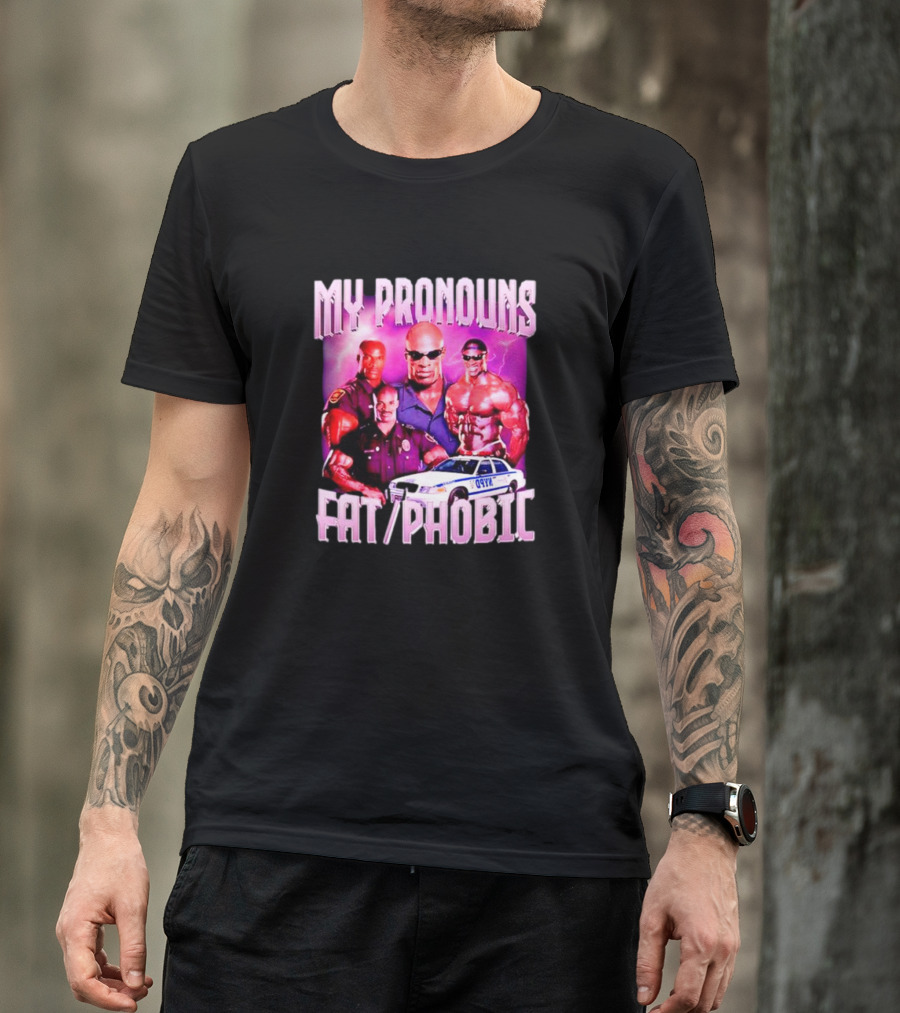 Ronnie Coleman My Pronouns Fat Phobic Police Car Bodybuilder T-Shirt