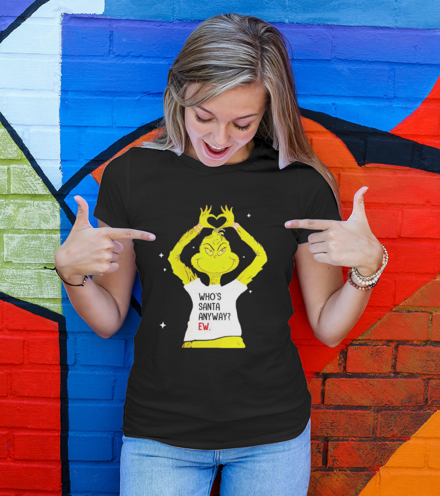 Grinch Who's Santa Anyway Ew Heart Hands T-Shirt