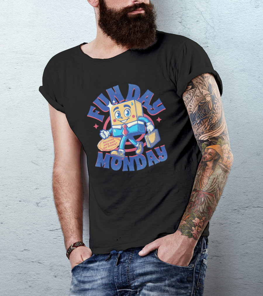FUN DAY MONDAY Because Why Wait For Friday? T-Shirt